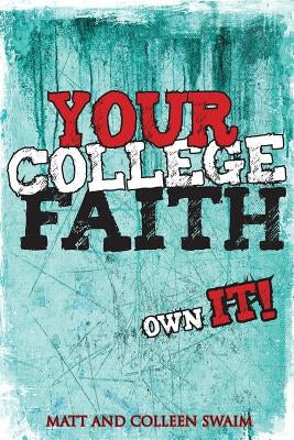 Your College Faith: Own It! by Swaim, Matt