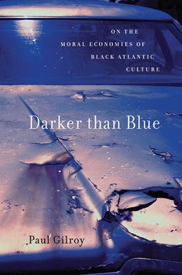 Darker Than Blue: On the Moral Economies of Black Atlantic Culture by Gilroy, Paul