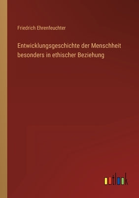 Entwicklungsgeschichte der Menschheit besonders in ethischer Beziehung by Ehrenfeuchter, Friedrich