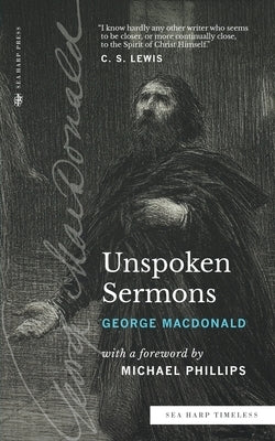 Unspoken Sermons (Sea Harp Timeless series): Series I, II, and III (Complete and Unabridged) by MacDonald, George