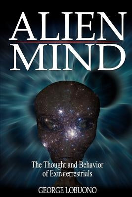 Alien Mind: The Thought and Behavior of Extraterrestrials by Lobuono, George
