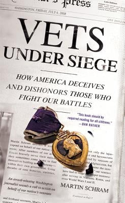 Vets Under Siege: How America Deceives and Dishonors Those Who Fight Our Battles by Schram, Martin