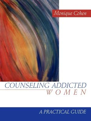 Counseling Addicted Women: A Practical Guide by Cohen, Monique