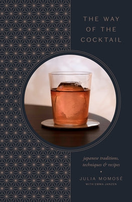 The Way of the Cocktail: Japanese Traditions, Techniques, and Recipes by Momos&#233;, Julia