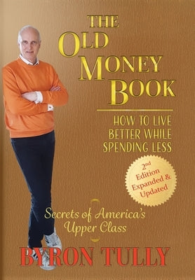 The Old Money Book: How to Live Better While Spending Less by Tully, Byron