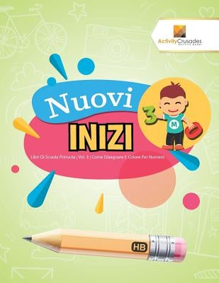 Nuovi Inizi: Libri Di Scuola Primaria Vol. 3 Come Disegnare E Colore Per Numero by Activity Crusades