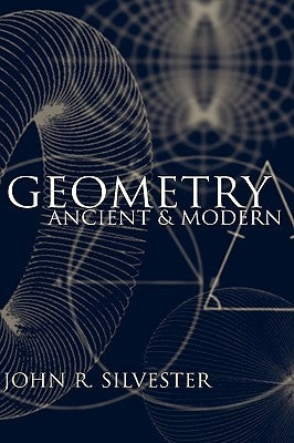 Geometry: Ancient and Modern by Silvester, John R.