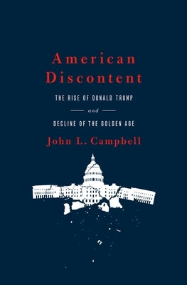 American Discontent: The Rise of Donald Trump and Decline of the Golden Age by Campbell, John L.