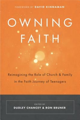 Owning Faith: Reimagining the Role of Church & Family in the Faith Journey of Teenagers by Chancey, Dudley