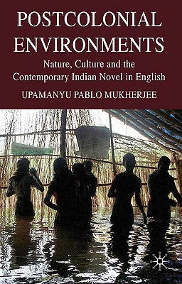 Postcolonial Environments: Nature, Culture and the Contemporary Indian Novel in English by Mukherjee, U.