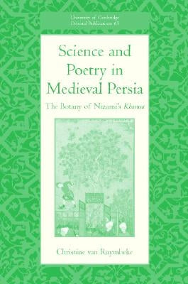 Science and Poetry in Medieval Persia: The Botany of Nizami's Khamsa by Van Ruymbeke, Christine