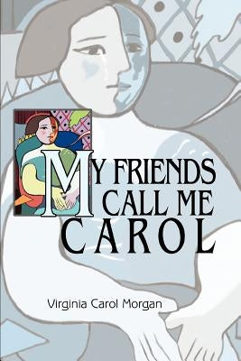 My Friends Call Me Carol by Morgan, Virginia Carol