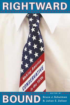 Rightward Bound: Making America Conservative in the 1970s by Schulman, Bruce J.