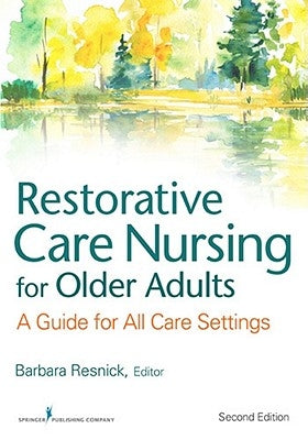 Restorative Care Nursing for Older Adults: A Guide for All Care Settings by Resnick, Barbara