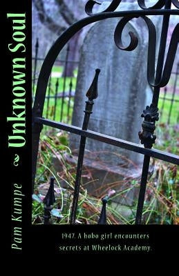 Unknown Soul: 1947. A hobo girl discovers secrets at Wheelock Academy by Kumpe, Pam