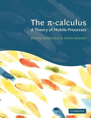 The Pi-Calculus: A Theory of Mobile Processes by Sangiorgi, Davide