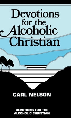Devotions for the Alcoholic Christian by Nelson, Carl