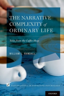 The Narrative Complexity of Ordinary Life: Tales from the Coffee Shop by Randall, William L.