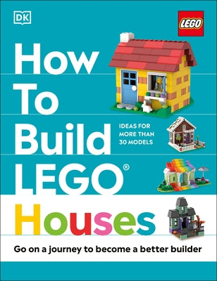How to Build Lego Houses: Go on a Journey to Become a Better Builder by Farrell, Jessica