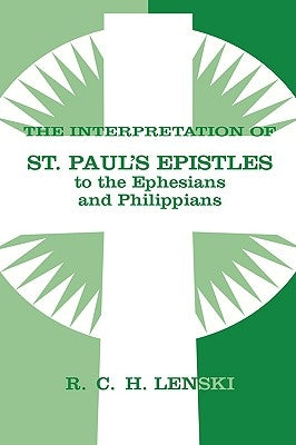 Interpretation of St Paul's Epistle to Ephesians and Philippians by Lenski, Richard C. H.