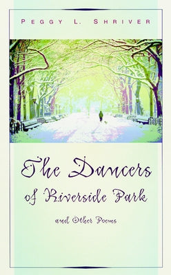 The Dancers of Riverside Park and Other Poems by Shriver, Peggy L.