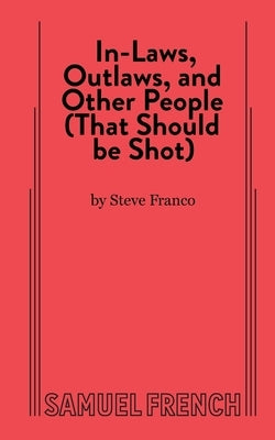 In-Laws, Outlaws, and Other People (That Should Be Shot) by Franco, Steve