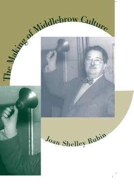 The Making of Middlebrow Culture by Rubin, Joan Shelley