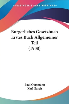Burgerliches Gesetzbuch Erstes Buch Allgemeiner Teil (1908) by Oertmann, Paul