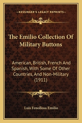 The Emilio Collection Of Military Buttons: American, British, French And Spanish, With Some Of Other Countries, And Non-Military (1911) by Emilio, Luis Fenollosa