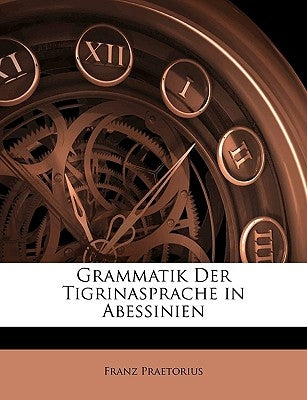 Grammatik Der Tigrinasprache in Abessinien by Praetorius, Franz