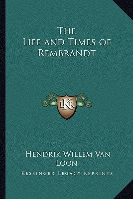 The Life and Times of Rembrandt by Van Loon, Hendrik Willem
