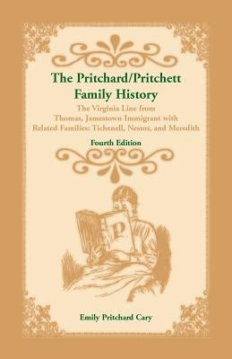 The Pritchard/Pritchett Family History: The Virginia Line from Thomas, Jamestown Immigrant, with related families Tichenell, Nestor, and Meredith. Fou by Cary, Emily P.