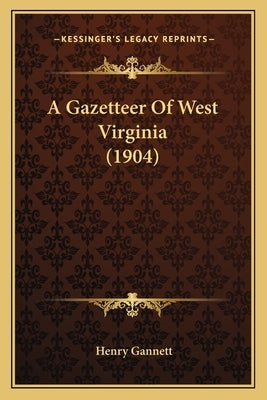 A Gazetteer Of West Virginia (1904) by Gannett, Henry