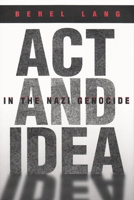 ACT and Idea in the Nazi Genocide by Lang, Berel