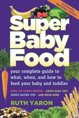 Super Baby Food: Your Complete Guide to What, When, and How to Feed Your Baby and Toddler by Yaron, Ruth