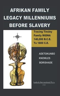 Afrikan Family Legacy Millenniums Before Slavery: Tracing Tinsley Family Mtdna 140,000 Bce to 1800 Ce by Borishade, Adetokunbo Knowes