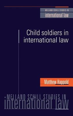 Child Soldiers in International Law by Happold, Matthew
