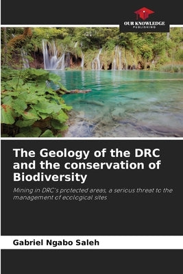 The Geology of the DRC and the conservation of Biodiversity by Ngabo Saleh, Gabriel