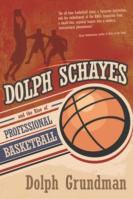 Dolph Schayes and the Rise of Professional Basketball by Grundman, Dolph