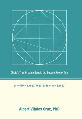 Circle's True Pi Value Equals the Square Root of Ten by Cruz, Albert Vitales