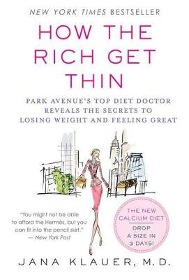 How the Rich Get Thin: Park Avenue's Top Diet Doctor Reveals the Secrets to Losing Weight and Feeling Great by Klauer, Jana