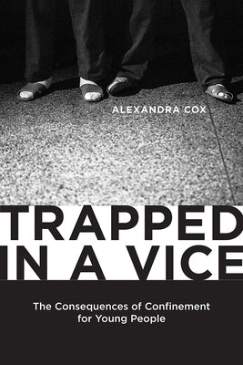 Trapped in a Vice: The Consequences of Confinement for Young People by Cox, Alexandra