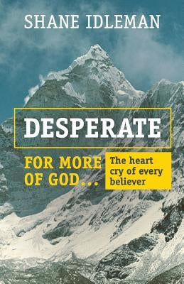 Desperate for More of God: The heart cry of every believer by Idleman, Shane a.