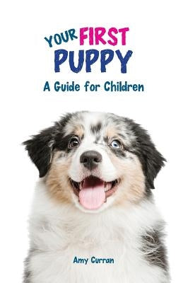 Your First Puppy: A Guide for Children by Curran, Amy L.