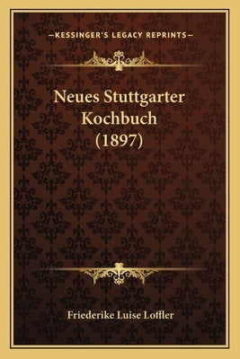 Neues Stuttgarter Kochbuch (1897) by Loffler, Friederike Luise