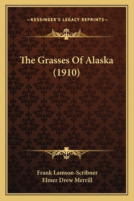 The Grasses Of Alaska (1910) by Lamson-Scribner, Frank