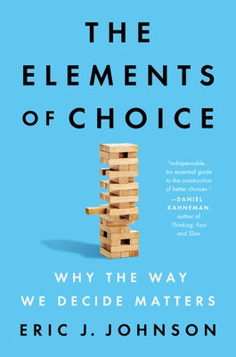 The Elements of Choice: Why the Way We Decide Matters by Johnson, Eric J.
