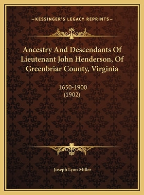 Ancestry and Descendants of Lieutenant John Henderson, of Greenbriar County, Virginia: 1650-1900 (1902) by Miller, Joseph Lyon