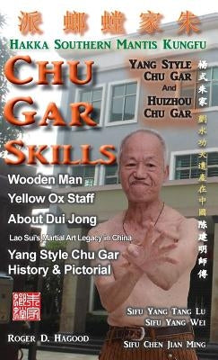 Chu Gar Skills: Yang Clan and Huizhou Hakka Mantis by Hagood, Roger D.