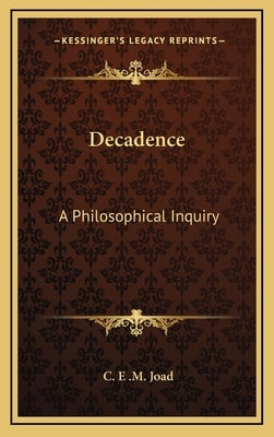 Decadence: A Philosophical Inquiry by Joad, C. E. M.